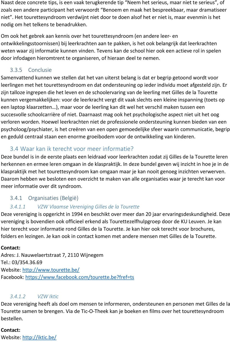 Om ook het gebrek aan kennis over het tourettesyndroom (en andere leer en ontwikkelingsstoornissen) bij leerkrachten aan te pakken, is het ook belangrijk dat leerkrachten weten waar zij informatie