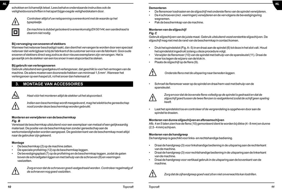 Bij vervanging van snoeren of stekkers Wanneer het netsnoer beschadigd raakt, dan dient het vervangen te worden door een speciaal netsnoer dat verkrijgbaar is bij de fabrikant of de customer service