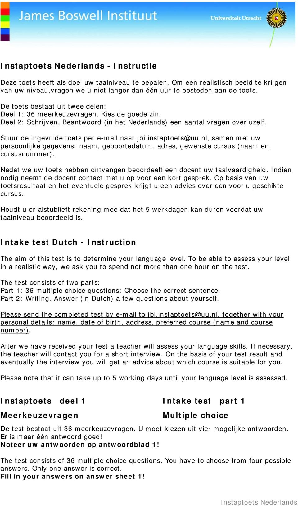 Stuur de ingevulde toets per e-mail naar jbi.instaptoets@uu.nl, samen met uw persoonlijke gegevens: naam, geboortedatum, adres, gewenste cursus (naam en cursusnummer).