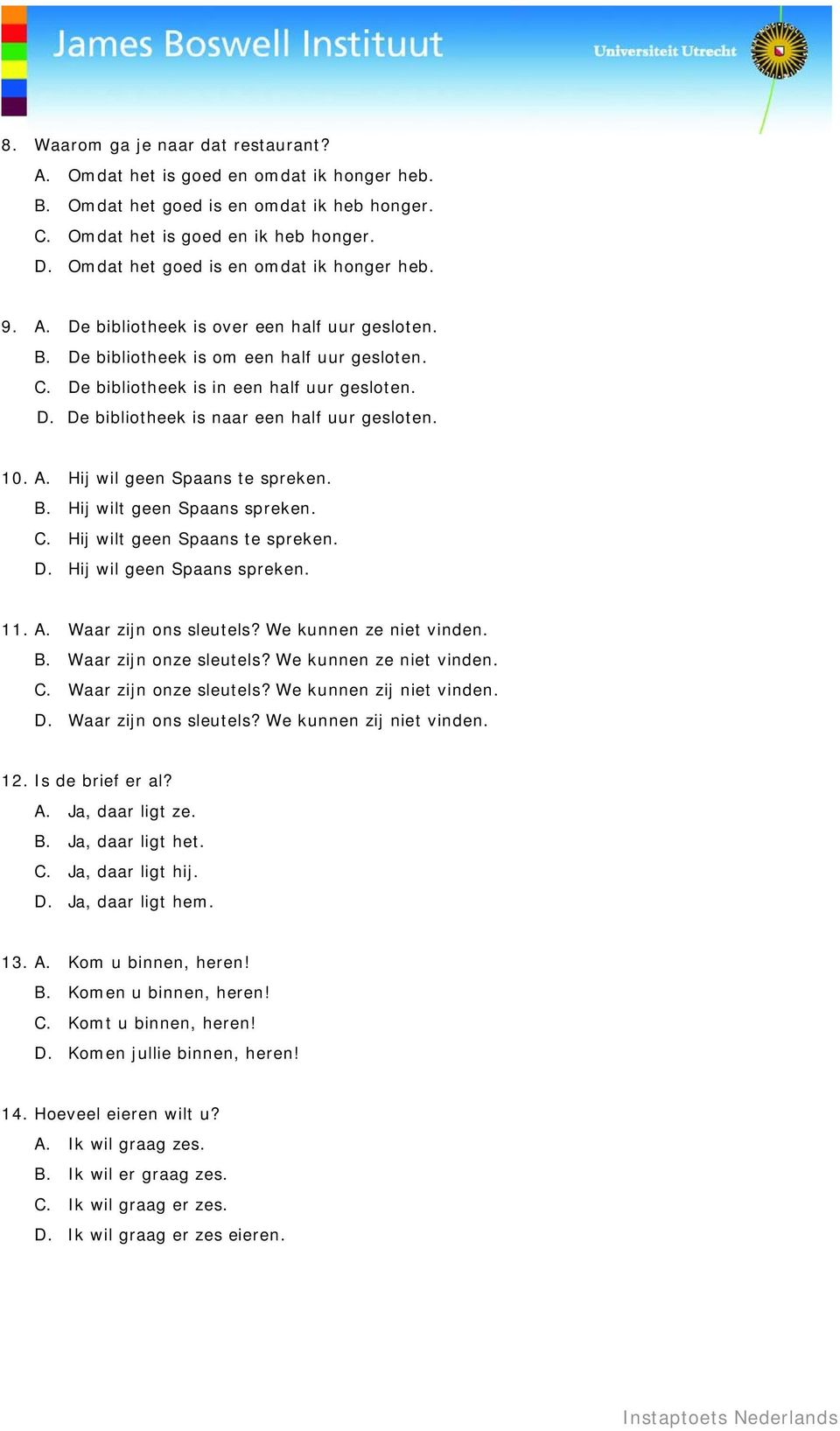 10. A. Hij wil geen Spaans te spreken. B. Hij wilt geen Spaans spreken. C. Hij wilt geen Spaans te spreken. D. Hij wil geen Spaans spreken. 11. A. Waar zijn ons sleutels? We kunnen ze niet vinden. B. Waar zijn onze sleutels?