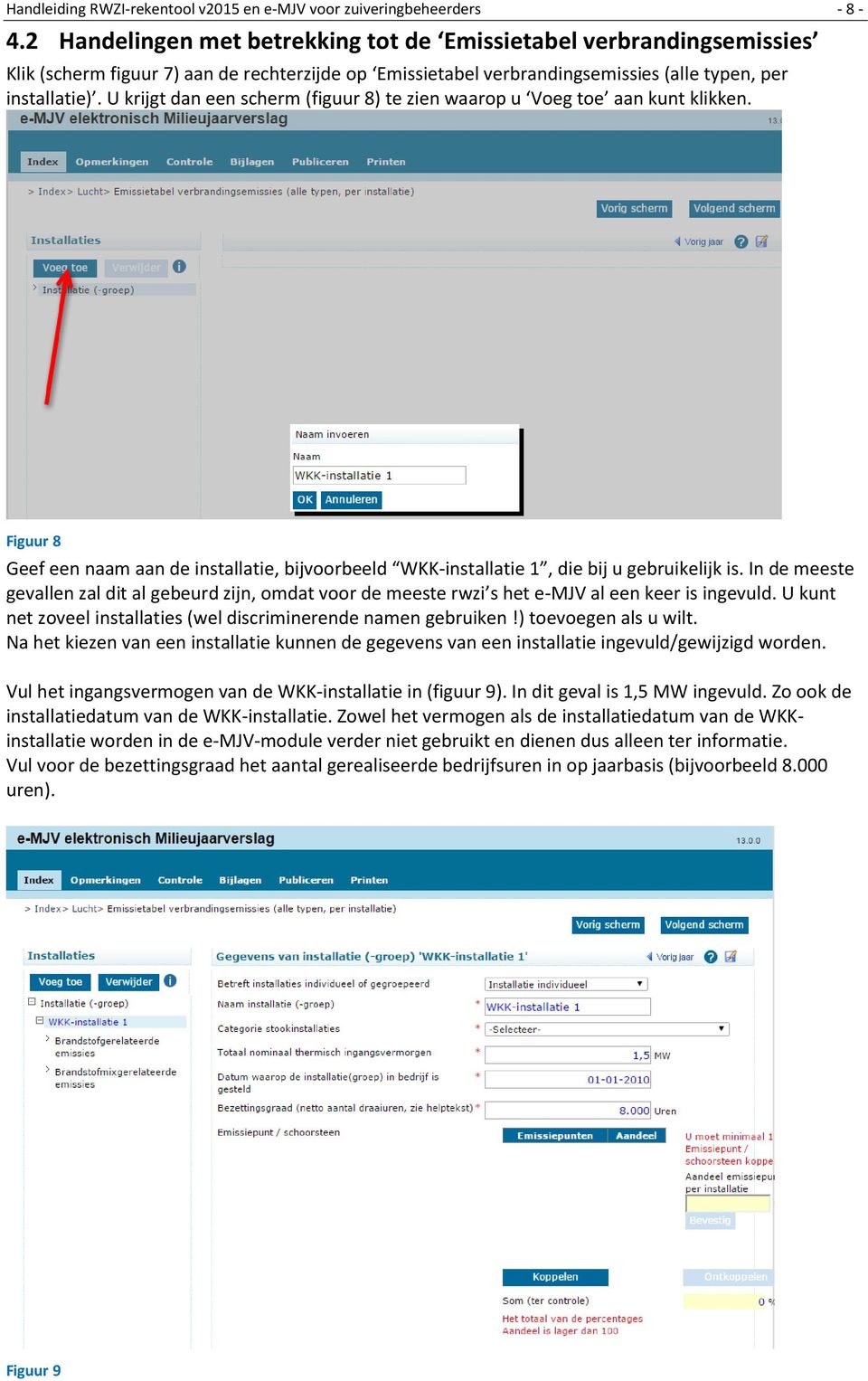 U krijgt dan een scherm (figuur 8) te zien waarop u Voeg toe aan kunt klikken. Figuur 8 Geef een naam aan de installatie, bijvoorbeeld WKK-installatie 1, die bij u gebruikelijk is.