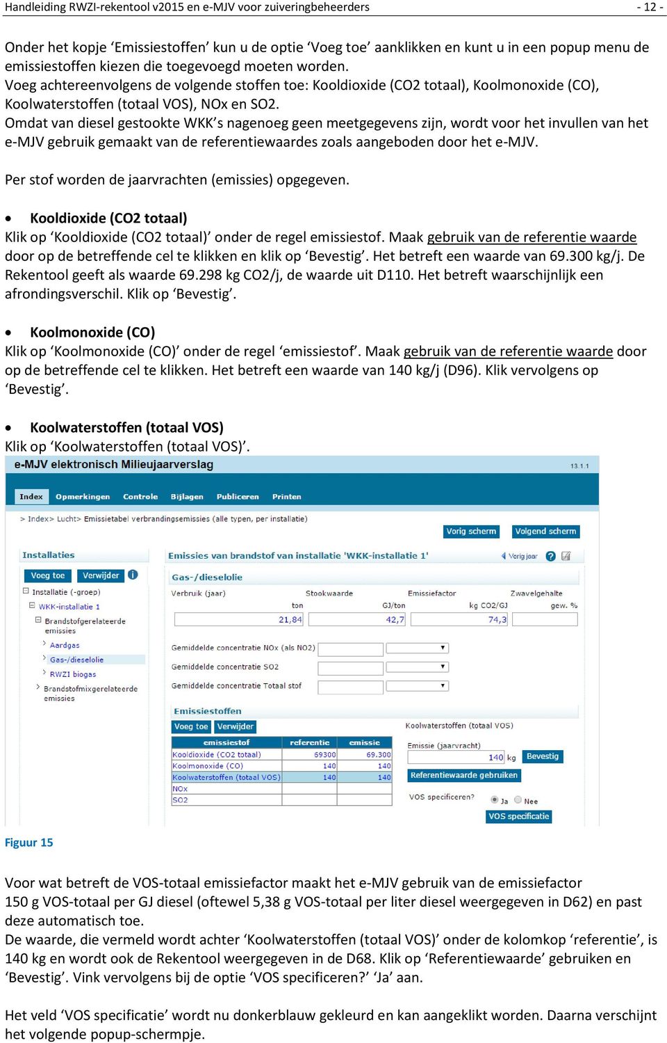 Omdat van diesel gestookte WKK s nagenoeg geen meetgegevens zijn, wordt voor het invullen van het e-mjv gebruik gemaakt van de referentiewaardes zoals aangeboden door het e-mjv.