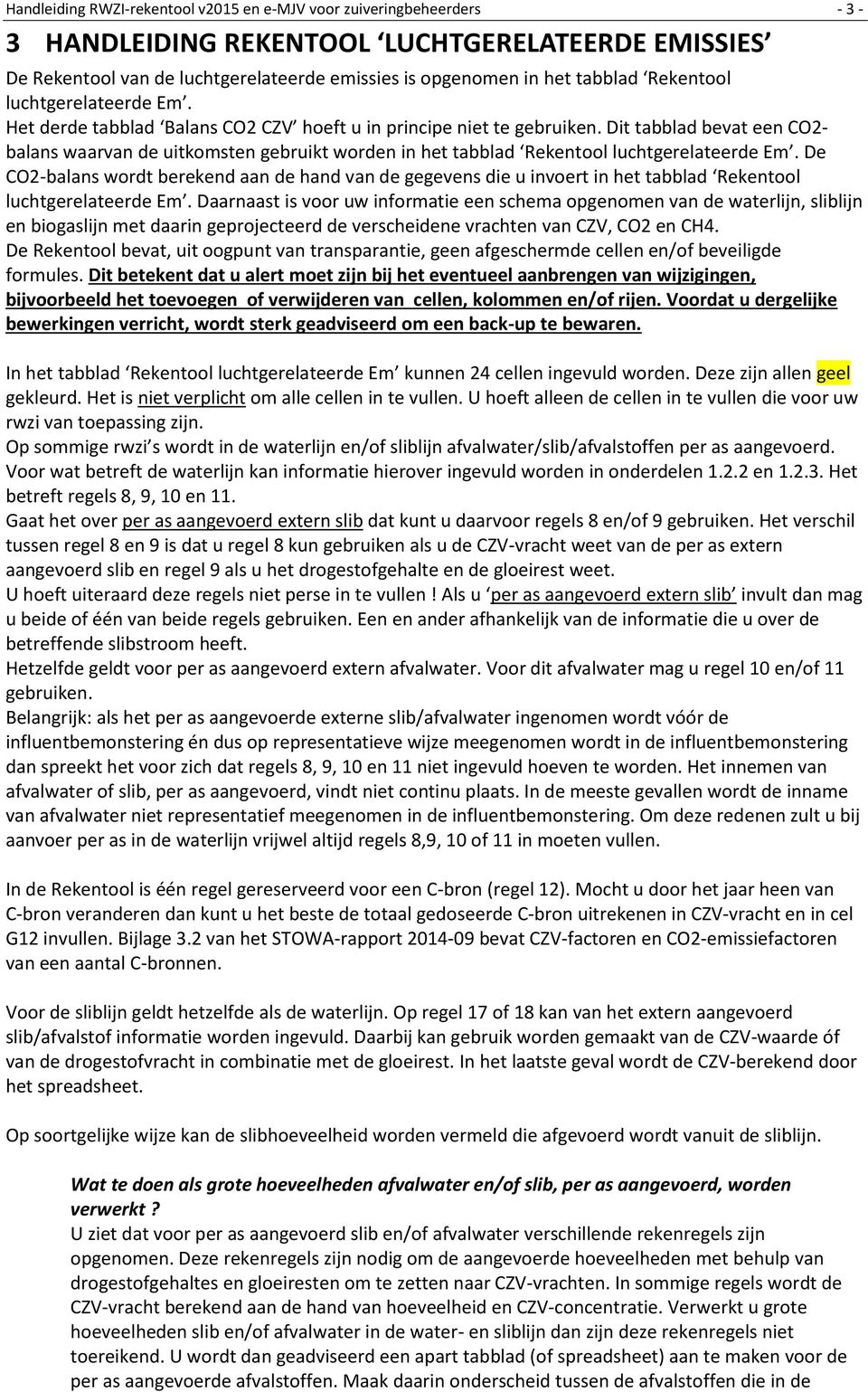 Dit tabblad bevat een CO2- balans waarvan de uitkomsten gebruikt worden in het tabblad Rekentool luchtgerelateerde Em.