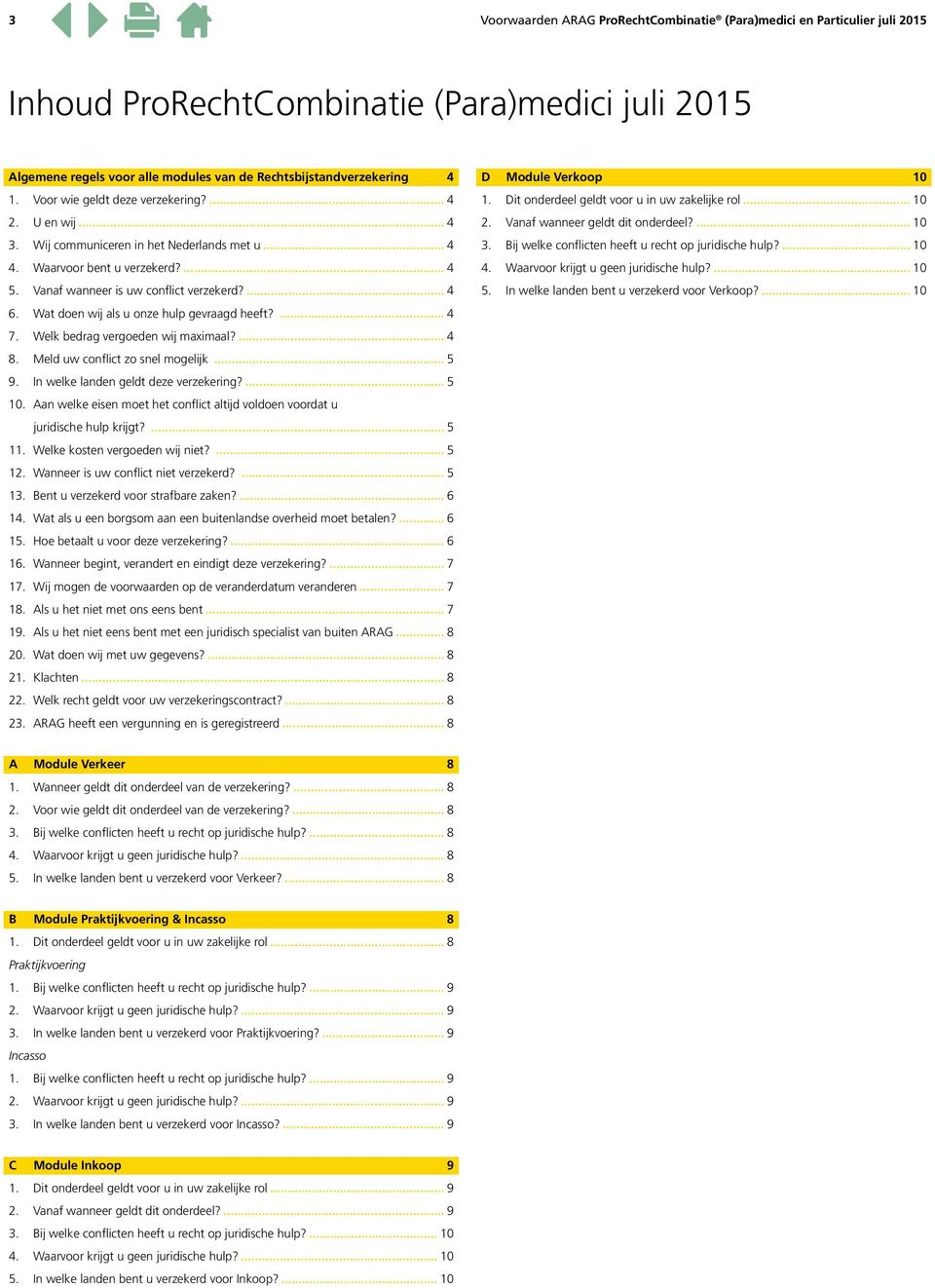 Wat doen wij als u onze hulp gevraagd heeft? 4 7. Welk bedrag vergoeden wij maximaal? 4 8. Meld uw conflict zo snel mogelijk 5 9. In welke landen geldt deze verzekering? 5 10.