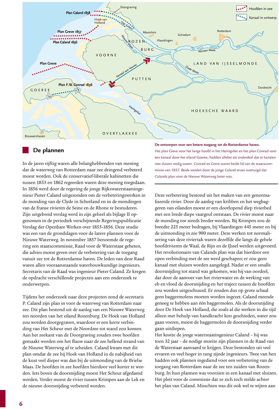 Conrad 1836 Kanaal van Voorne PUTTEN Oude Maas LAND VAN IJSSELMONDE Dordrecht Haringvliet HOEKSCHE WAARD Brouwershaven OVERFLAKKEE De plannen SCHOUWEN Grevelingen In de jaren vijftig waren alle