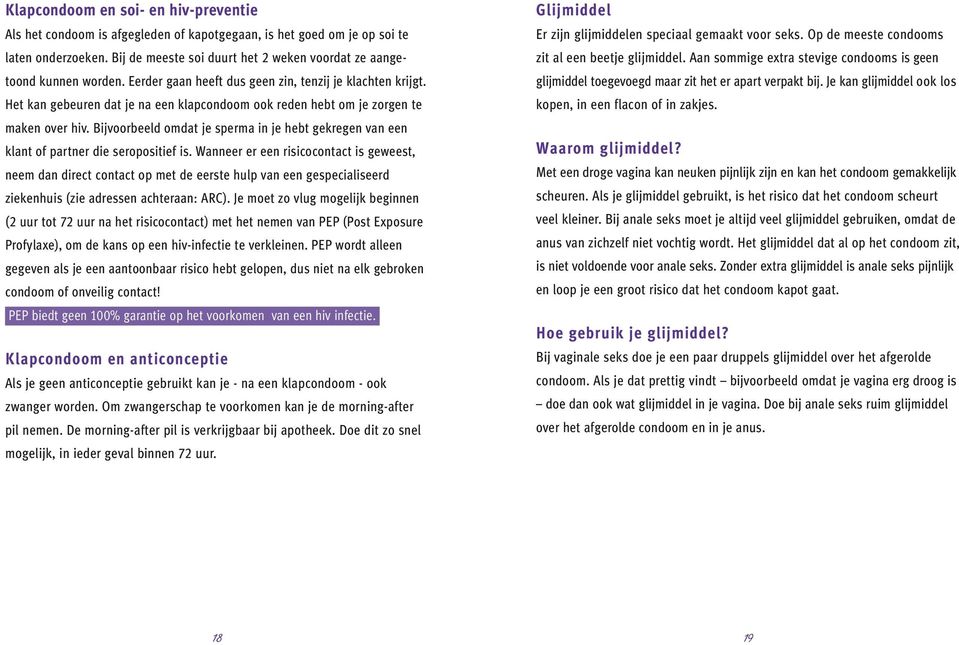 Het kan gebeuren dat je na een klapcondoom ook reden hebt om je zorgen te maken over hiv. Bijvoorbeeld omdat je sperma in je hebt gekregen van een klant of partner die seropositief is.