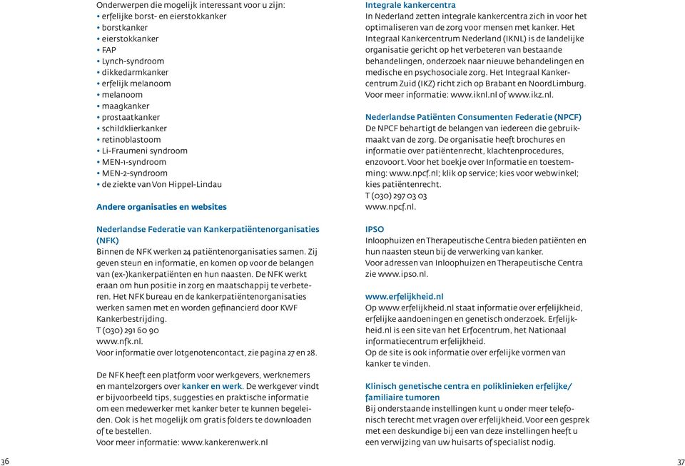 Kankerpatiëntenorganisaties (NFK) Binnen de NFK werken 24 patiëntenorganisaties samen. Zij geven steun en informatie, en komen op voor de belangen van (ex-)kankerpatiënten en hun naasten.