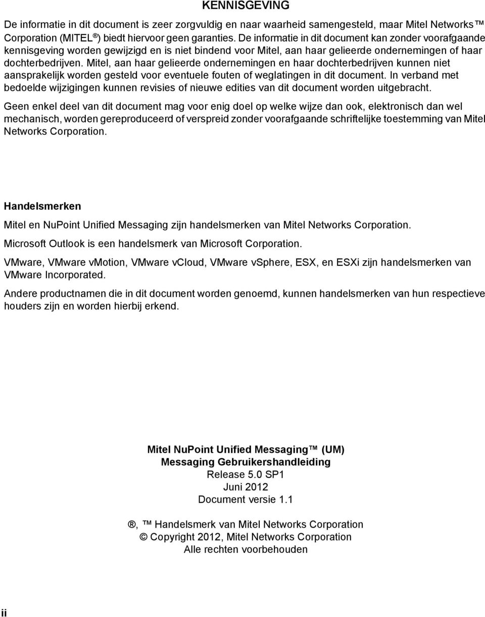 Mitel, aan haar gelieerde ondernemingen en haar dochterbedrijven kunnen niet aansprakelijk worden gesteld voor eventuele fouten of weglatingen in dit document.