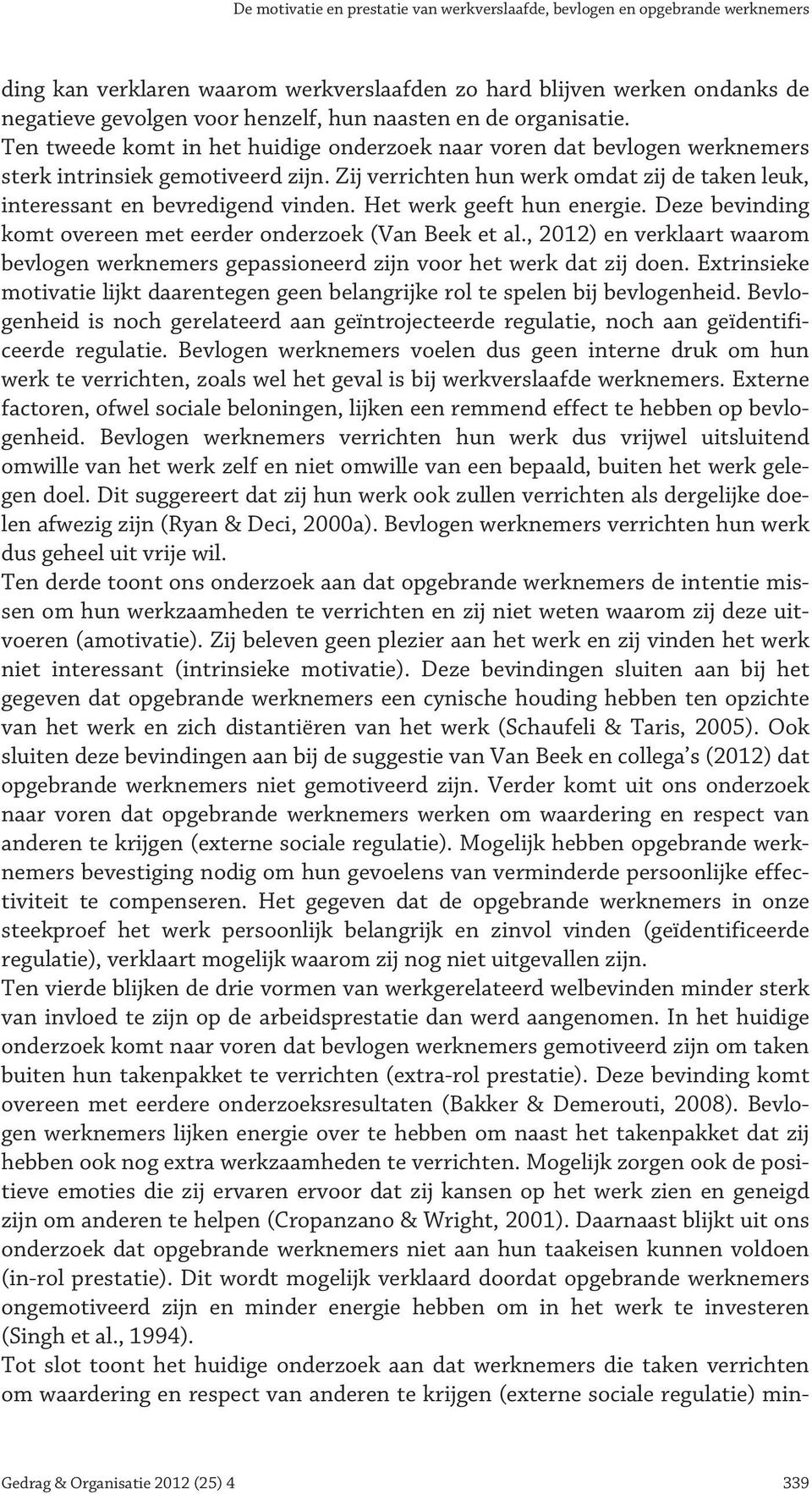 Zij verrichten hun werk omdat zij de taken leuk, interessant en bevredigend vinden. Het werk geeft hun energie. Deze bevinding komt overeen met eerder onderzoek (Van Beek et al.