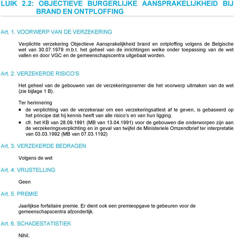 Art. 2. VERZEKERDE RISICO S Het geheel van de gebouwen van de verzekeringsnemer die het voorwerp uitmaken van de wet (zie bijlage 1 B).