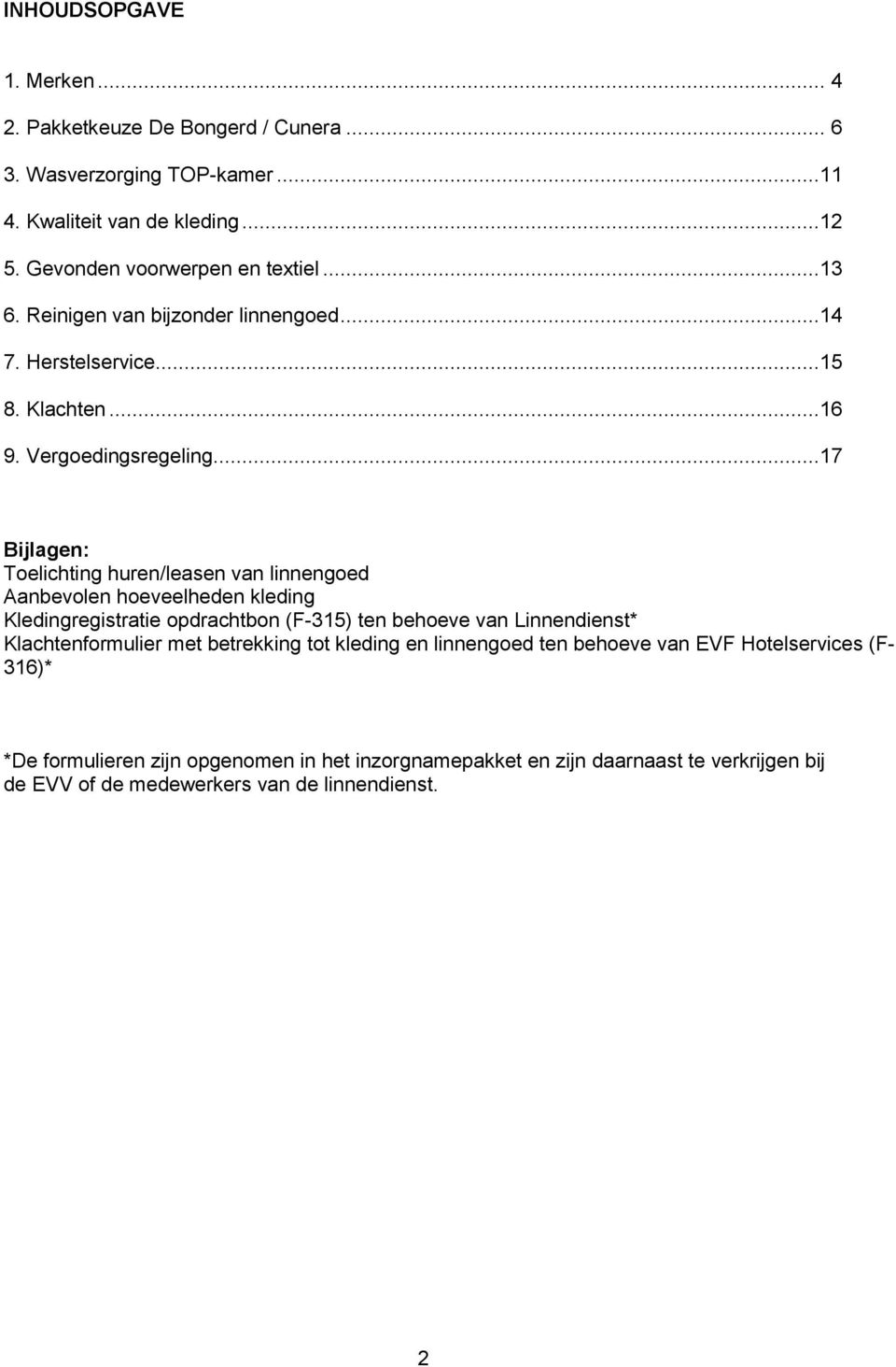 ..17 Bijlagen: Toelichting huren/leasen van linnengoed Aanbevolen hoeveelheden kleding Kledingregistratie opdrachtbon (F-315) ten behoeve van Linnendienst*