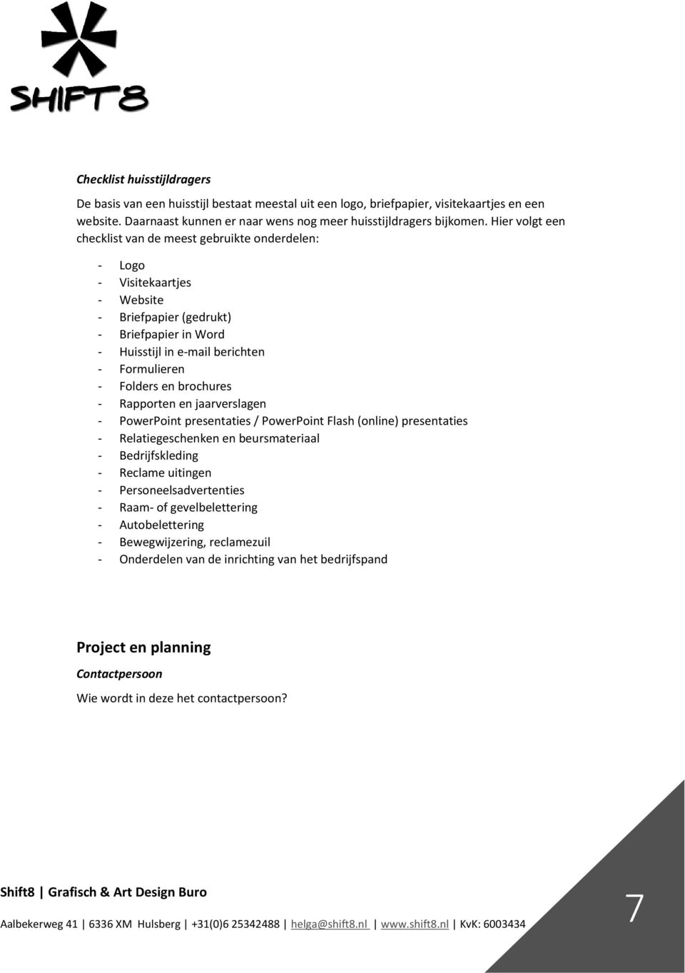 brochures - Rapporten en jaarverslagen - PowerPoint presentaties / PowerPoint Flash (online) presentaties - Relatiegeschenken en beursmateriaal - Bedrijfskleding - Reclame uitingen -