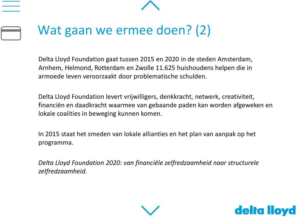 Delta Lloyd Foundation levert vrijwilligers, denkkracht, netwerk, creativiteit, financiën en daadkracht waarmee van gebaande paden kan worden afgeweken