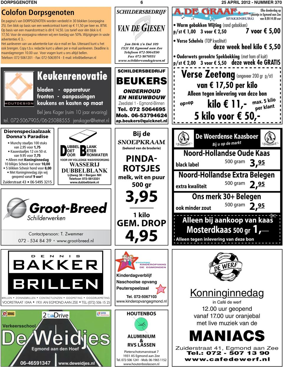 Voor de voorpagina rekenen wij een toeslag van 50%. Wijzigingen in vaste advertenties 3,-. Het aanleveren van uw advertentie kan via e-mail en fax. Uiteraard kunt u het ook brengen. Copy t.b.v. redactie kunt u alleen per e-mail aanleveren.