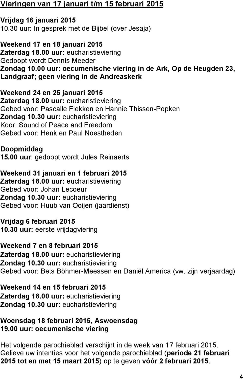 00 uur: oecumenische viering in de Ark, Op de Heugden 23, Landgraaf; geen viering in de Andreaskerk Weekend 24 en 25 januari 2015 Zaterdag 18.