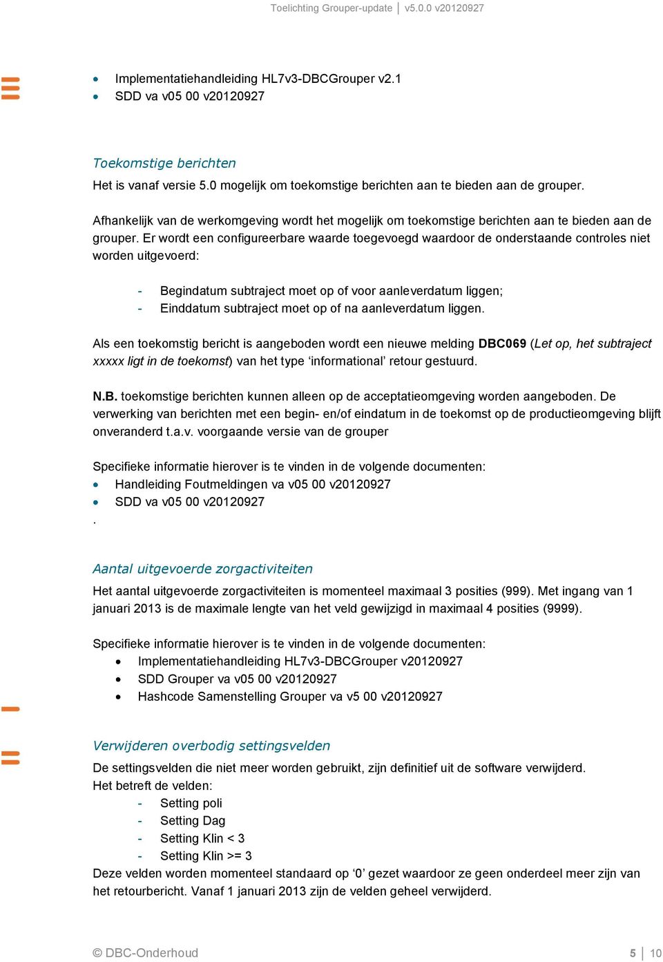 Er wordt een configureerbare waarde toegevoegd waardoor de onderstaande controles niet worden uitgevoerd: - Begindatum subtraject moet op of voor aanleverdatum liggen; - Einddatum subtraject moet op