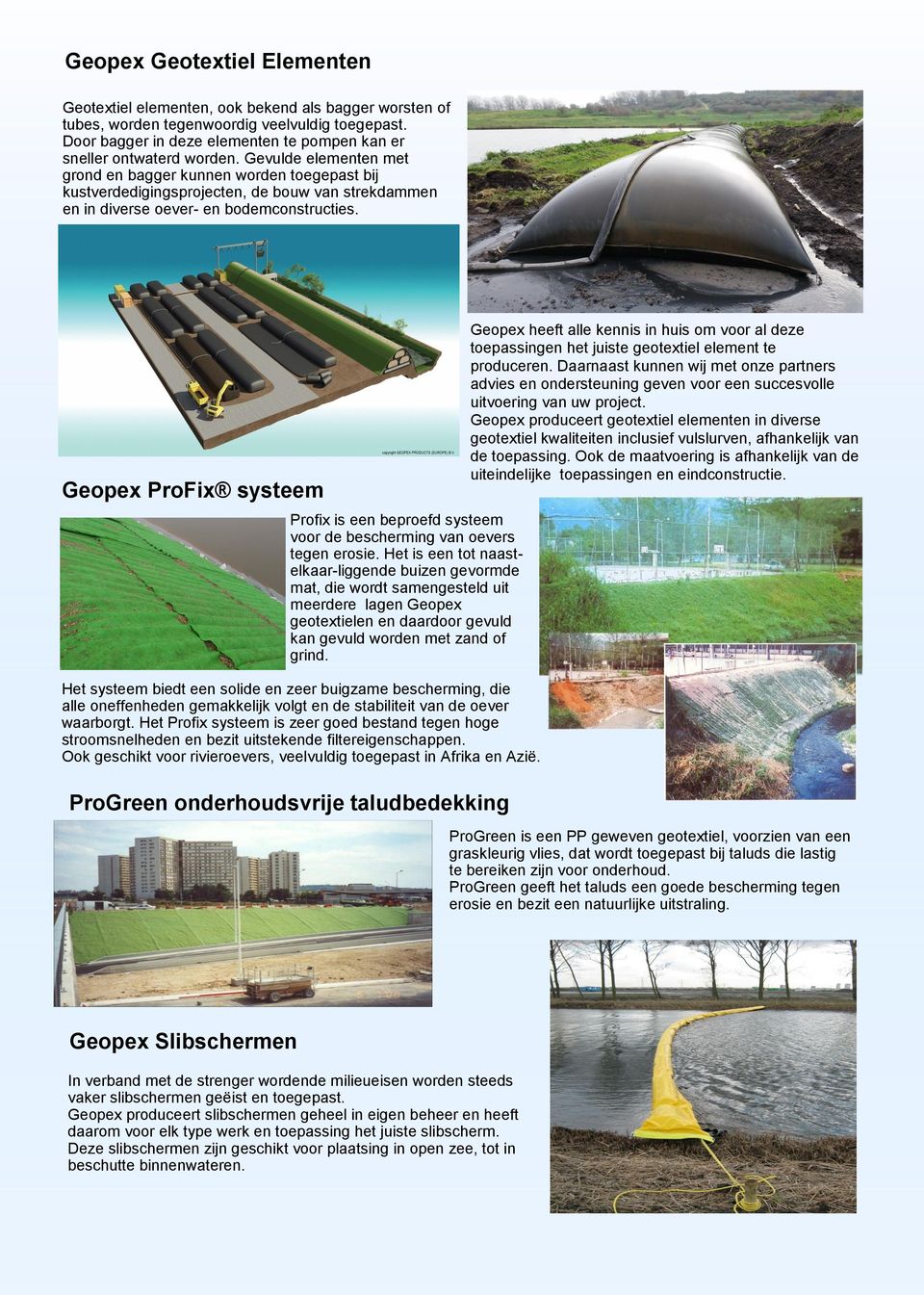 Gevulde elementen met grond en bagger kunnen worden toegepast bij kustverdedigingsprojecten, de bouw van strekdammen en in diverse oever- en bodemconstructies.