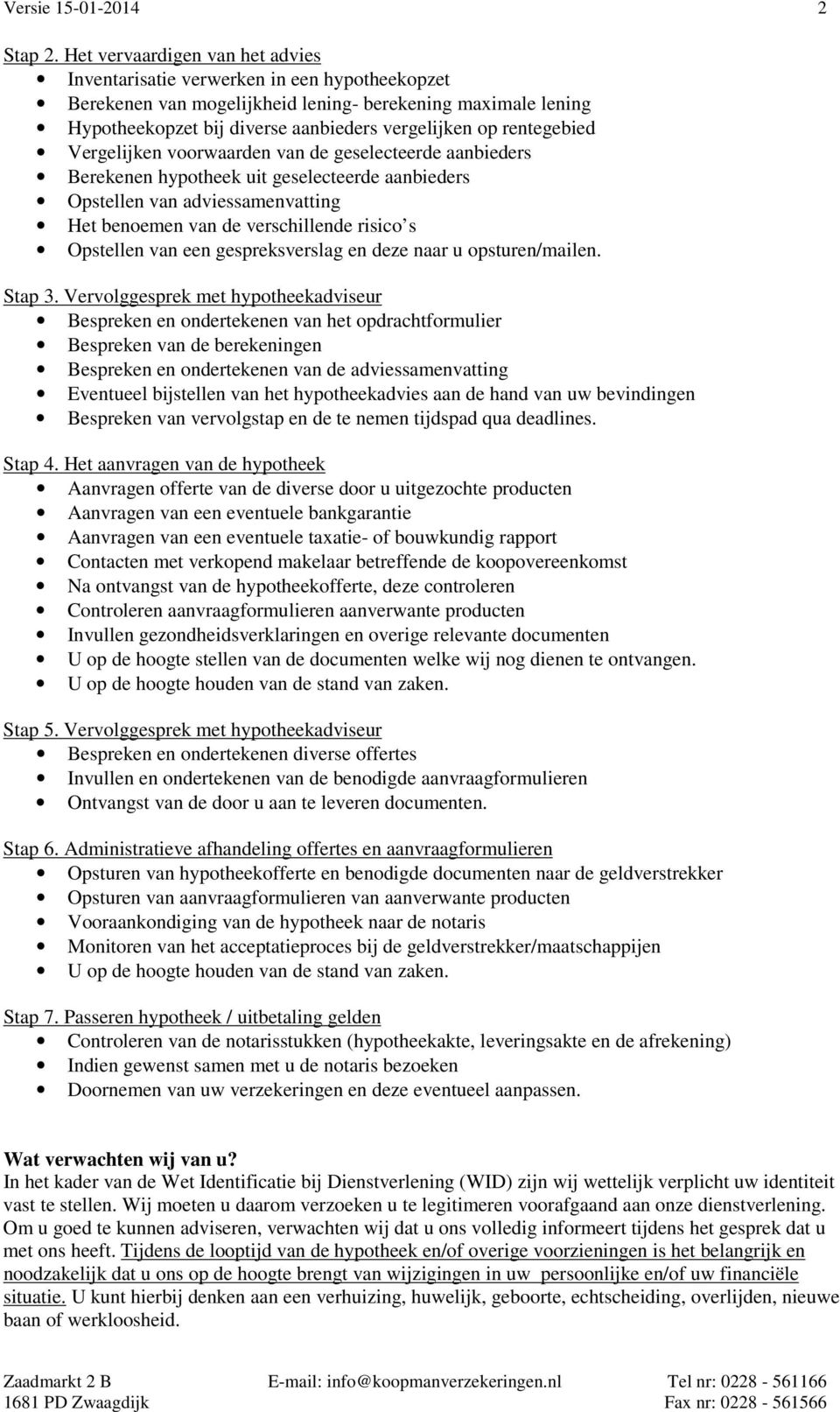 rentegebied Vergelijken voorwaarden van de geselecteerde aanbieders Berekenen hypotheek uit geselecteerde aanbieders Opstellen van adviessamenvatting Het benoemen van de verschillende risico s