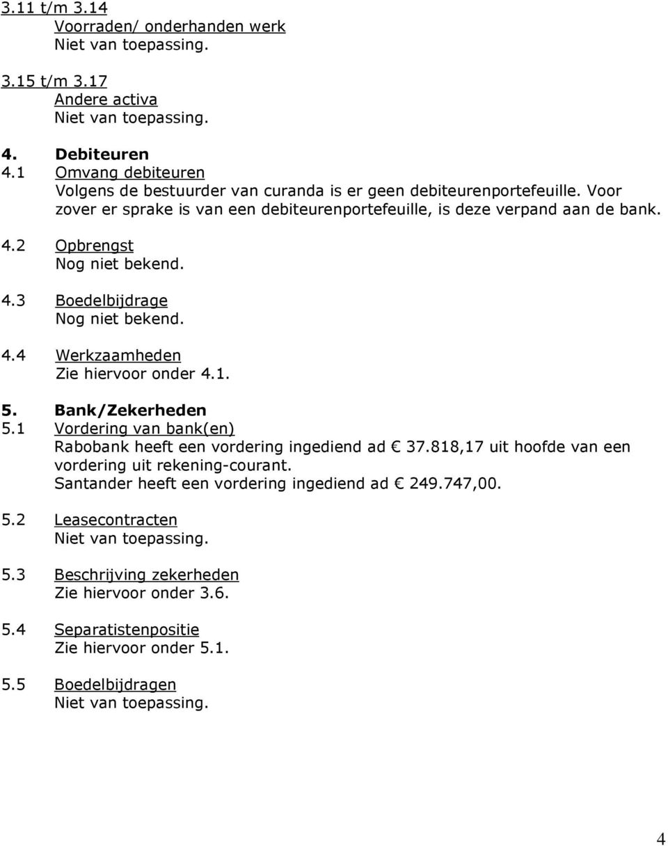 1. 5. Bank/Zekerheden 5.1 Vordering van bank(en) Rabobank heeft een vordering ingediend ad 37.818,17 uit hoofde van een vordering uit rekening-courant.