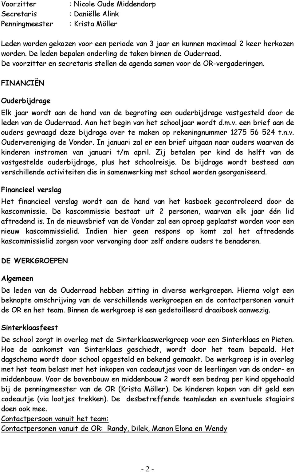 FINANCIËN Ouderbijdrage Elk jaar wordt aan de hand van de begroting een ouderbijdrage vastgesteld door de leden van de Ouderraad. Aan het begin van het schooljaar wordt d.m.v. een brief aan de ouders gevraagd deze bijdrage over te maken op rekeningnummer 1275 56 524 t.