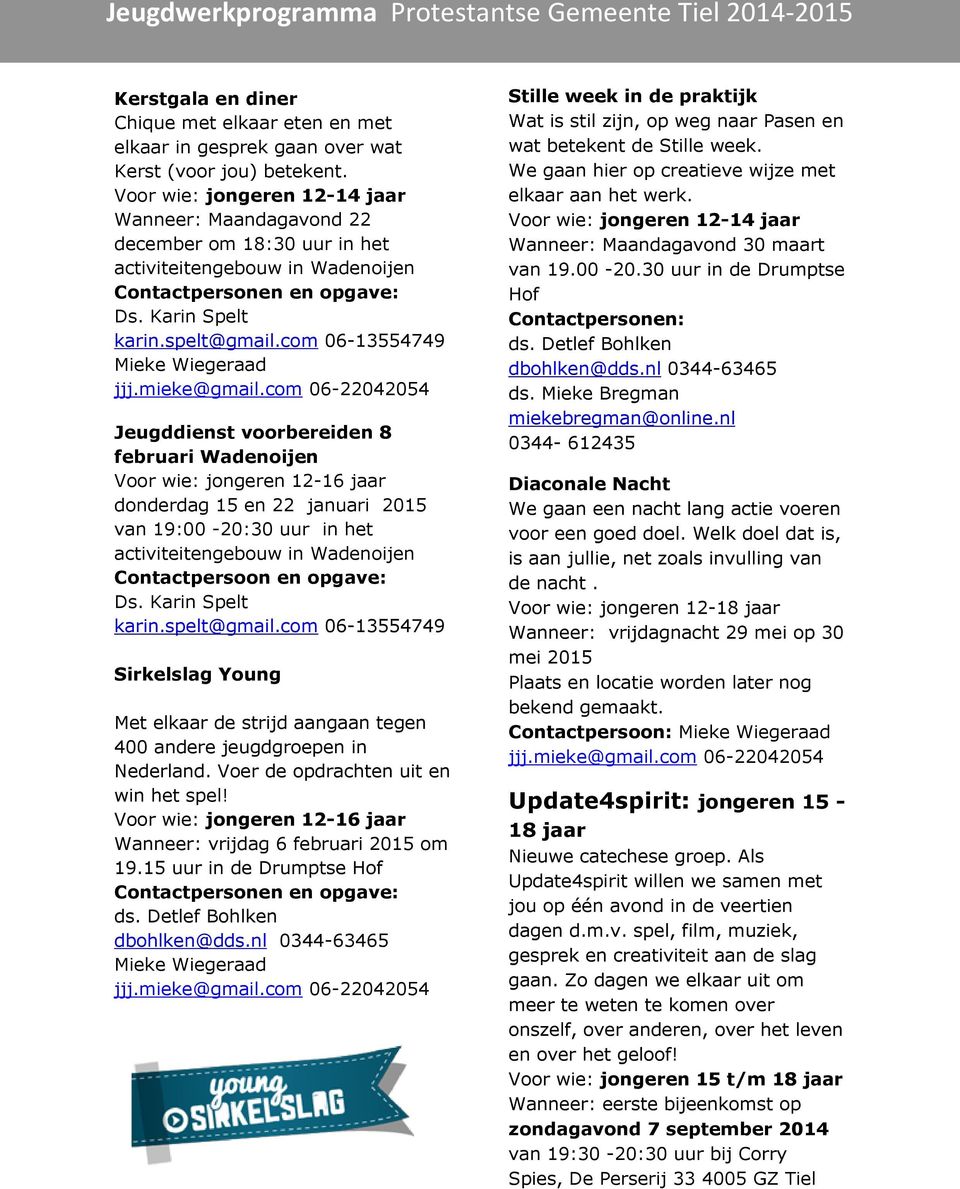 Karin Spelt Mieke Wiegeraad Jeugddienst voorbereiden 8 februari Wadenoijen Voor wie: jongeren 12-16 jaar donderdag 15 en 22 januari 2015 van 19:00-20:30 uur in het activiteitengebouw in Wadenoijen Ds.