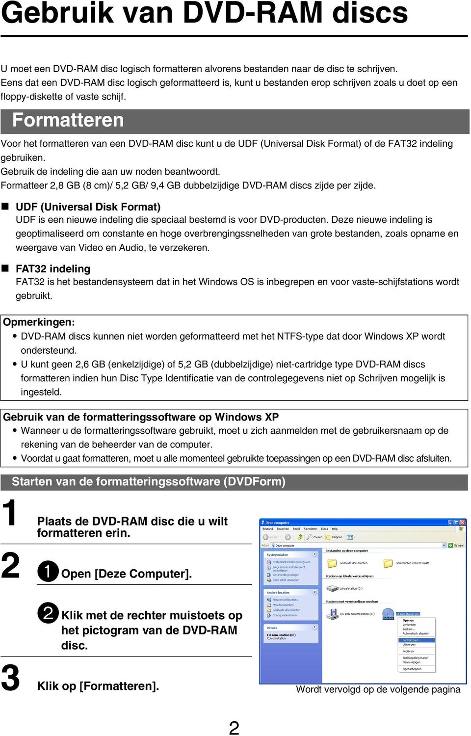 Formatteren Voor het formatteren van een DVD-RAM disc kunt u de UDF (Universal Disk Format) of de FAT32 indeling gebruiken. Gebruik de indeling die aan uw noden beantwoordt.