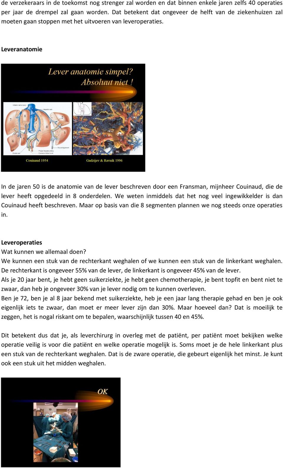 Leveranatomie In de jaren 50 is de anatomie van de lever beschreven door een Fransman, mijnheer Couinaud, die de lever heeft opgedeeld in 8 onderdelen.