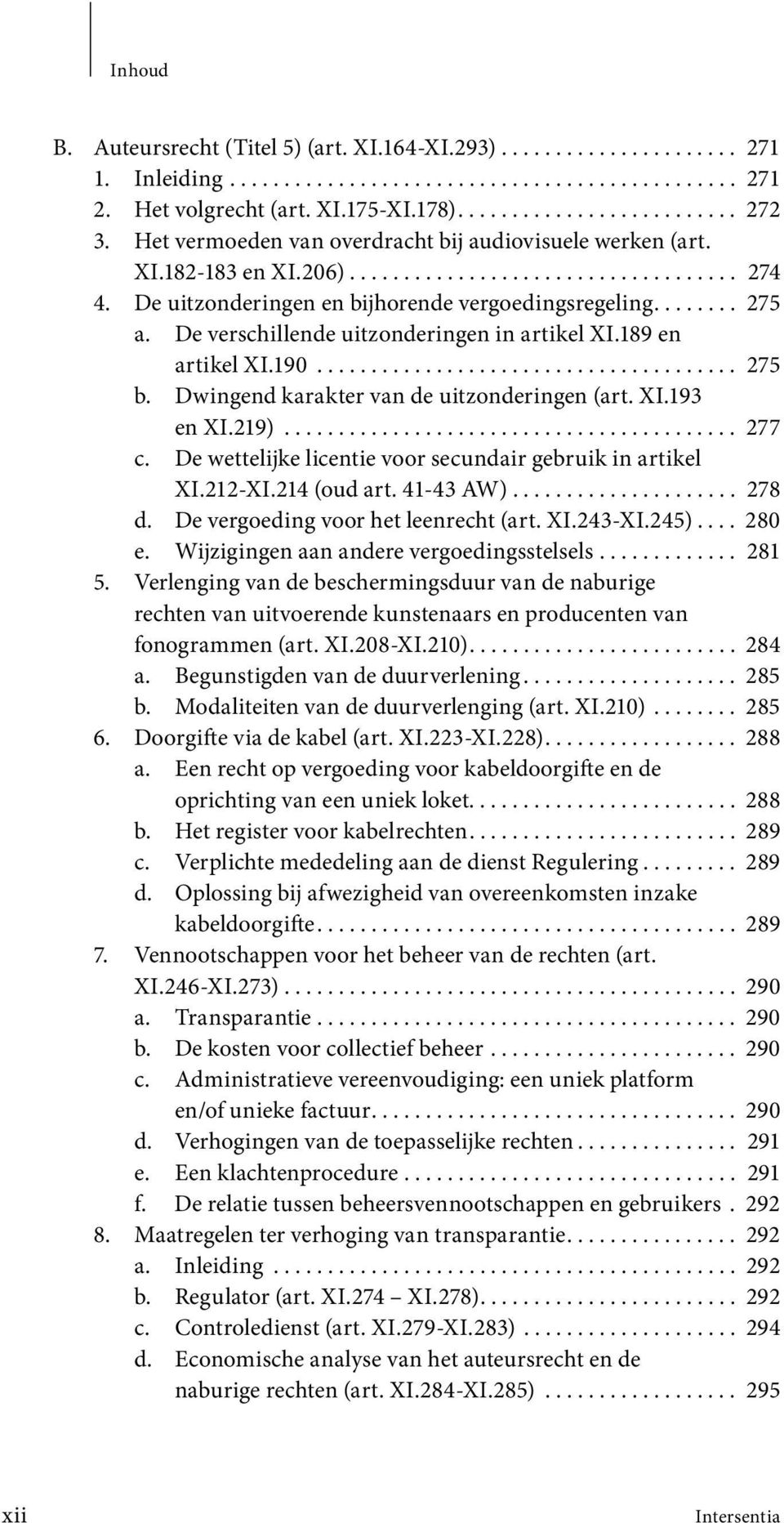 De verschillende uitzonderingen in artikel XI.189 en artikel XI.190....................................... 275 b. Dwingend karakter van de uitzonderingen (art. XI.193 en XI.219).......................................... 277 c.