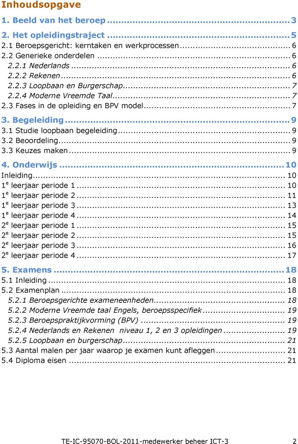 .. 10 Inleiding... 10 1 e leerjaar periode 1... 10 1 e leerjaar periode 2... 11 1 e leerjaar periode 3... 13 1 e leerjaar periode 4... 14 2 e leerjaar periode 1... 15 2 e leerjaar periode 2.