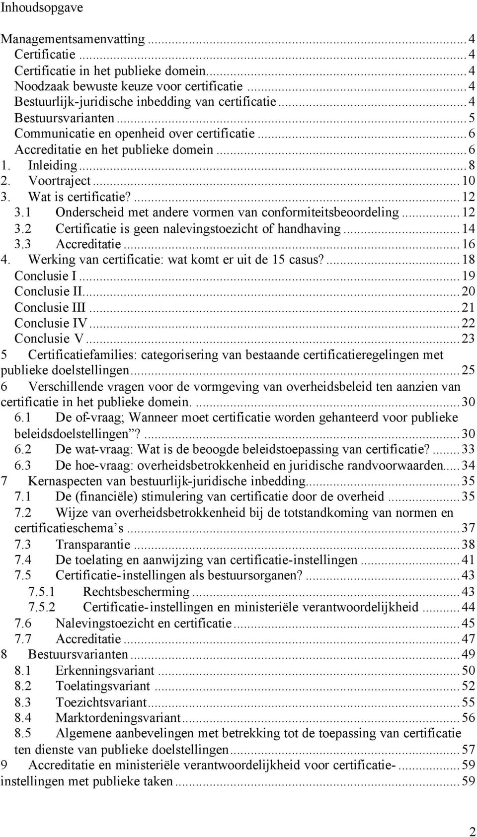 1 Onderscheid met andere vormen van conformiteitsbeoordeling...12 3.2 Certificatie is geen nalevingstoezicht of handhaving...14 3.3 Accreditatie...16 4.