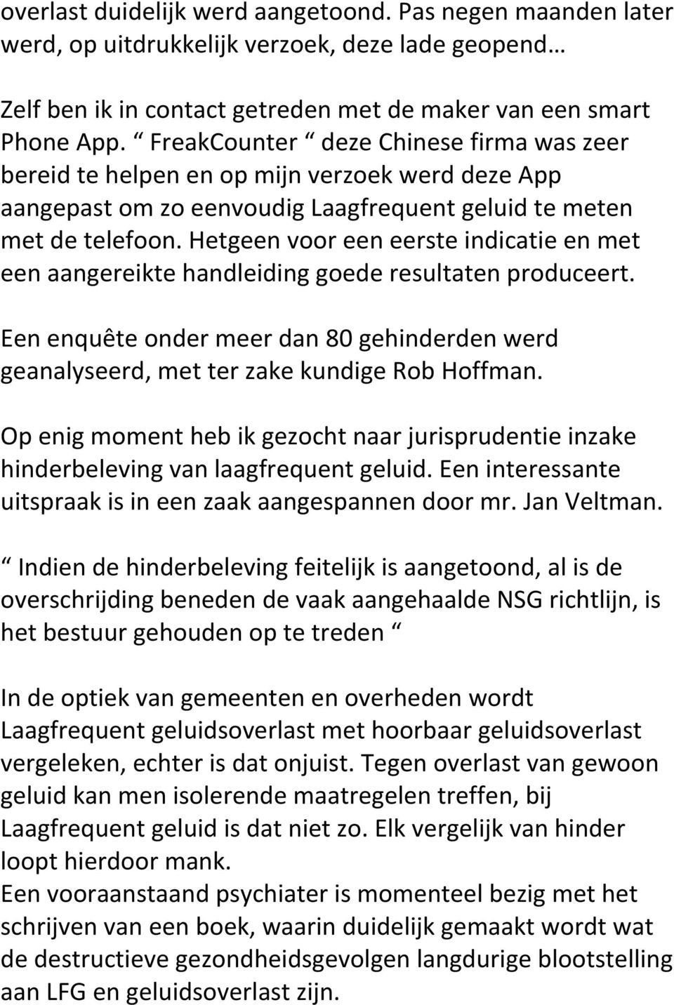 Hetgeen voor een eerste indicatie en met een aangereikte handleiding goede resultaten produceert. Een enquête onder meer dan 80 gehinderden werd geanalyseerd, met ter zake kundige Rob Hoffman.