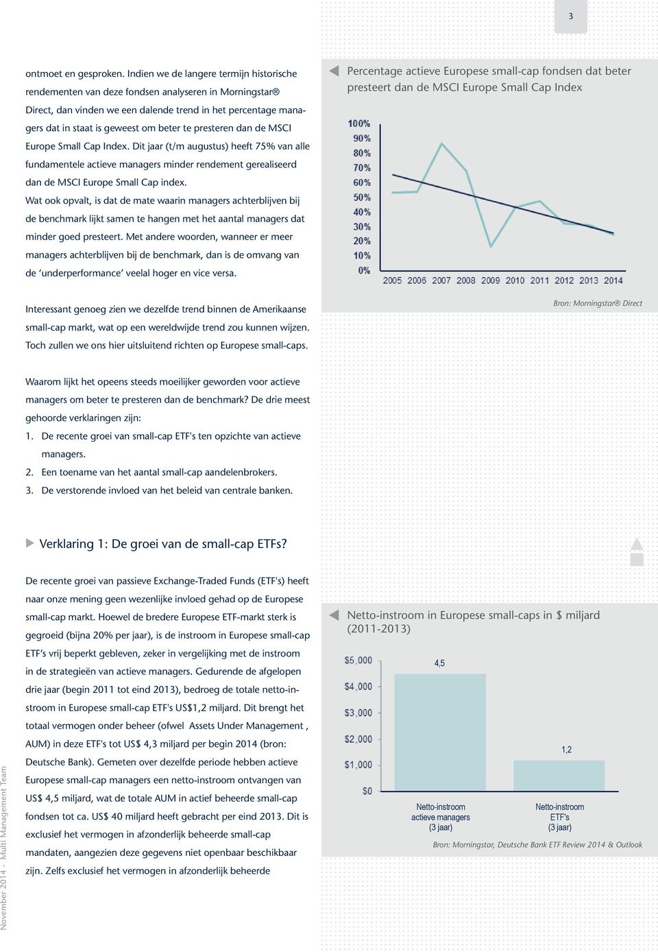 presteren dan de MSCI Europe Small Cap Index. Dit jaar (t/m augustus) heeft 75% van alle fundamentele actieve managers minder rendement gerealiseerd dan de MSCI Europe Small Cap index.