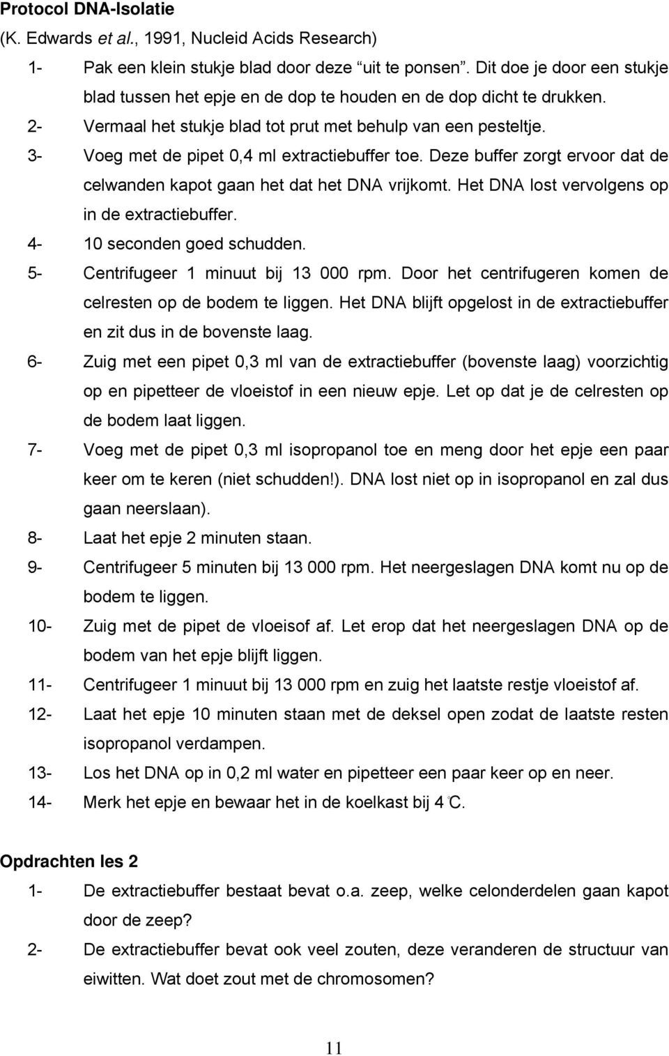 3- Voeg met de pipet 0,4 ml extractiebuffer toe. Deze buffer zorgt ervoor dat de celwanden kapot gaan het dat het DNA vrijkomt. Het DNA lost vervolgens op in de extractiebuffer.