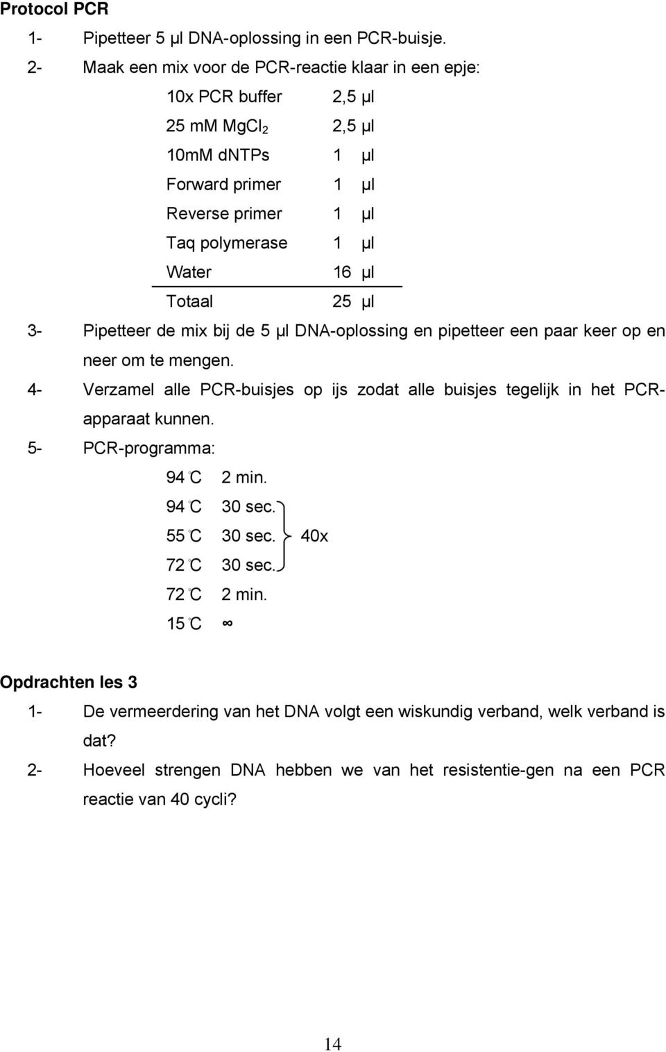 μl Totaal 25 μl 3- Pipetteer de mix bij de 5 μl DNA-oplossing en pipetteer een paar keer op en neer om te mengen.