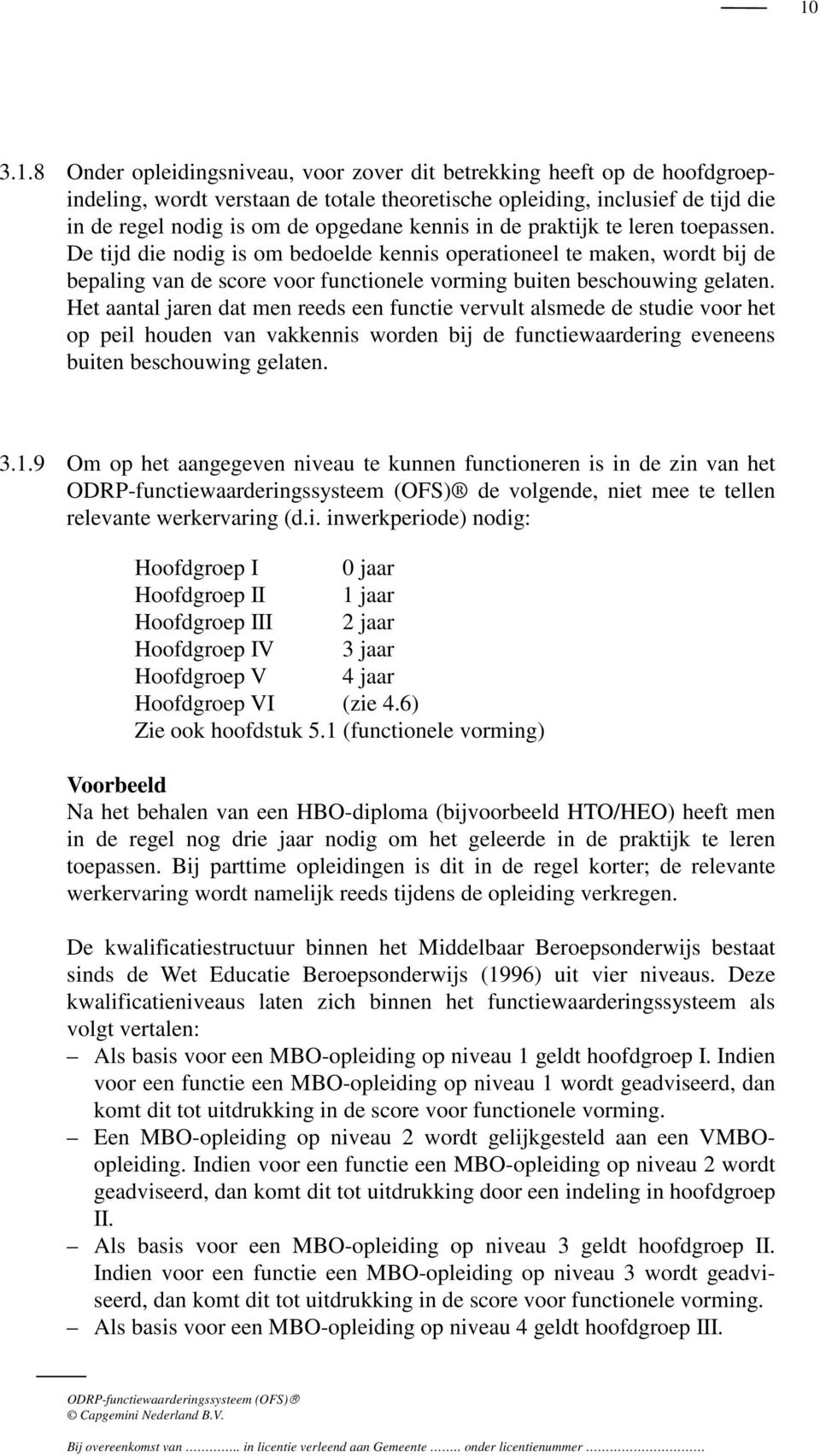 Het aantal jaren dat men reeds een functie vervult alsmede de studie voor het op peil houden van vakkennis worden bij de functiewaardering eveneens buiten beschouwing gelaten. 3.1.