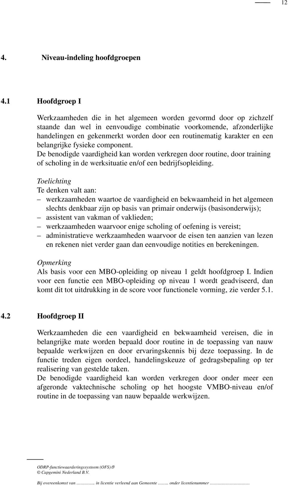 routinematig karakter en een belangrijke fysieke component. De benodigde vaardigheid kan worden verkregen door routine, door training of scholing in de werksituatie en/of een bedrijfsopleiding.