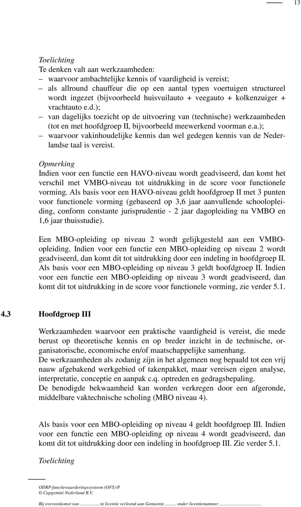 a.); waarvoor vakinhoudelijke kennis dan wel gedegen kennis van de Nederlandse taal is vereist.