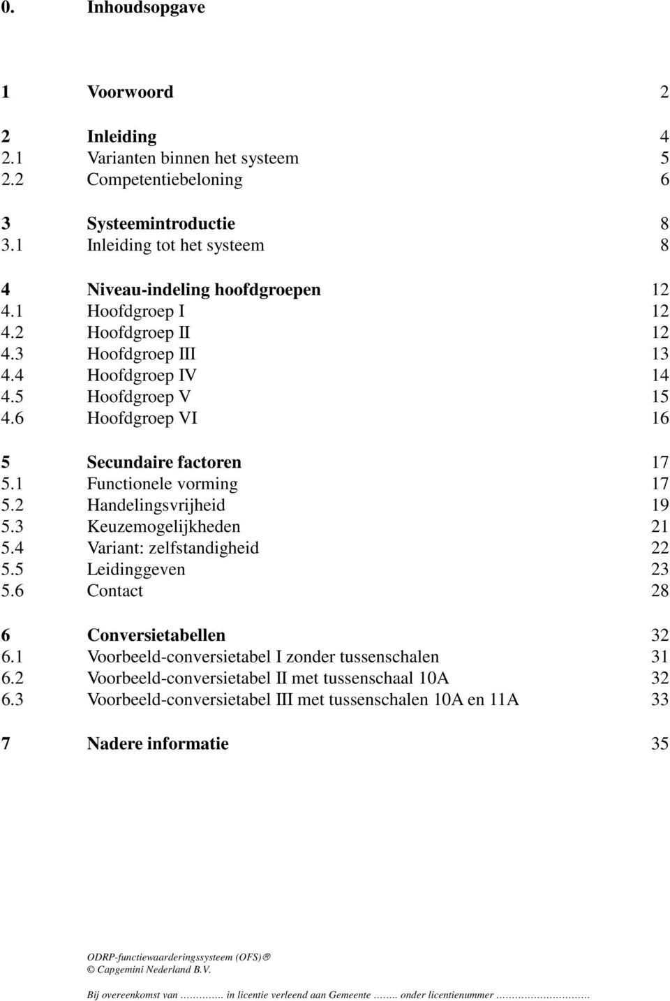 6 Hoofdgroep VI 16 5 Secundaire factoren 17 5.1 Functionele vorming 17 5.2 Handelingsvrijheid 19 5.3 Keuzemogelijkheden 21 5.4 Variant: zelfstandigheid 22 5.5 Leidinggeven 23 5.