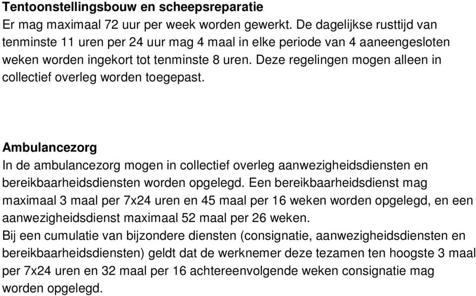 Deze regelingen mogen alleen in collectief overleg worden toegepast. Ambulancezorg In de ambulancezorg mogen in collectief overleg aanwezigheidsdiensten en bereikbaarheidsdiensten worden opgelegd.