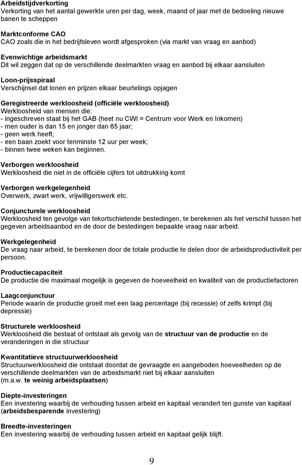 en prijzen elkaar beurtelings opjagen Geregistreerde werkloosheid (officiële werkloosheid) Werkloosheid van mensen die: - ingeschreven staat bij het GAB (heet nu CWI = Centrum voor Werk en Inkomen) -