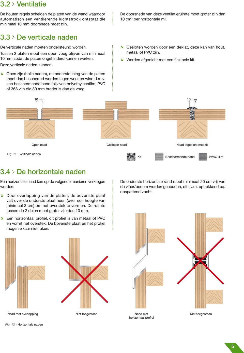 Deze verticale naden kunnen: T TOpen zijn (holle naden), de ondersteuning van de platen moet dan beschermd worden tegen weer en wind d.m.v. een beschermende band (bijv.