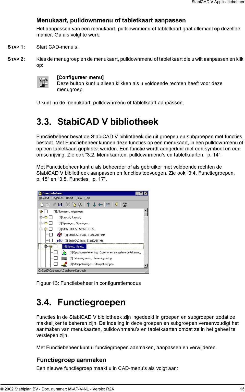 U kunt nu de menukaart, pulldownmenu of tabletkaart aanpassen. 3.3. StabiCAD V bibliotheek Functiebeheer bevat de StabiCAD V bibliotheek die uit groepen en subgroepen met functies bestaat.
