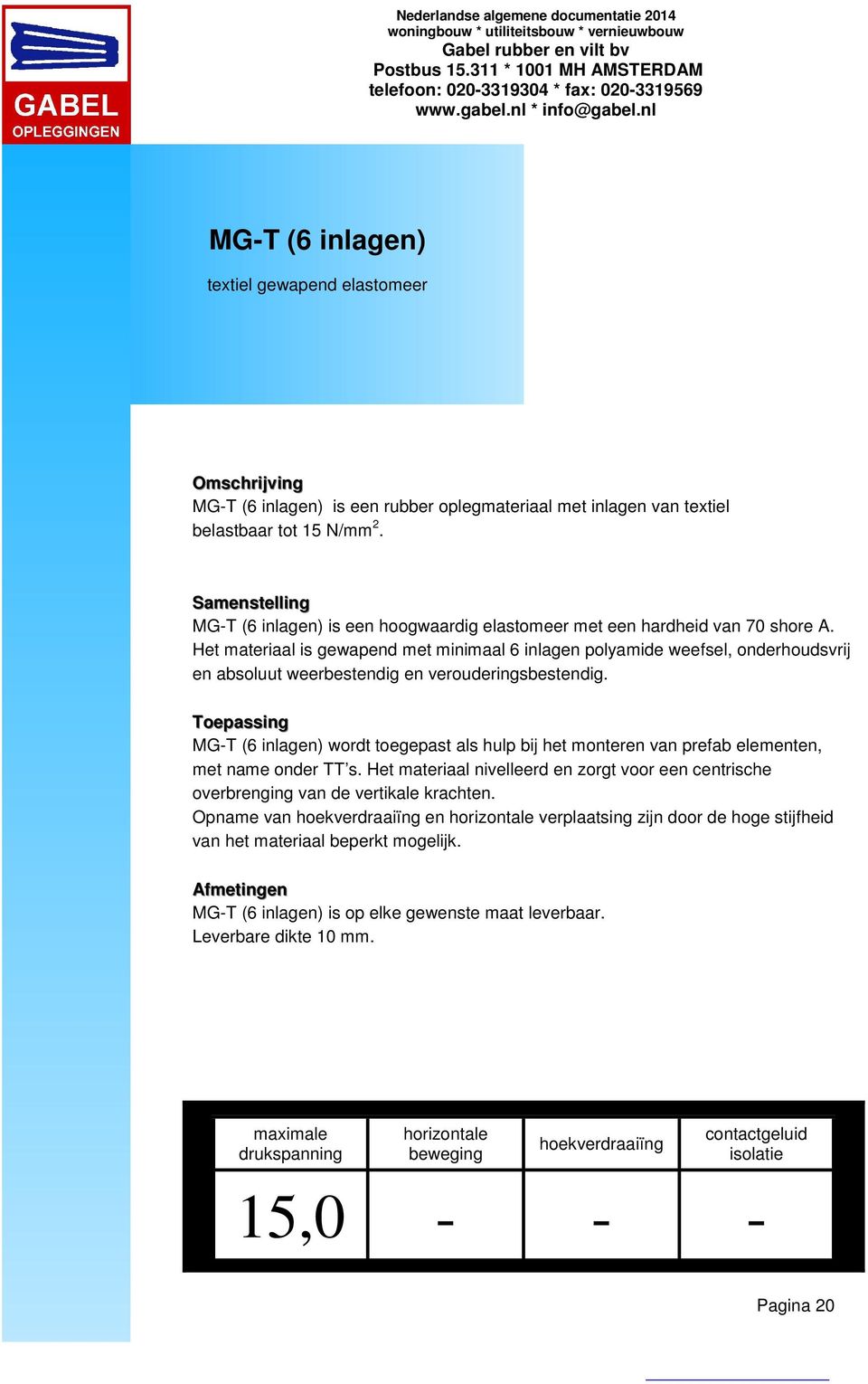 Het materiaal is gewapend met minimaal 6 inlagen polyamide weefsel, onderhoudsvrij en absoluut weerbestendig en verouderingsbestendig.