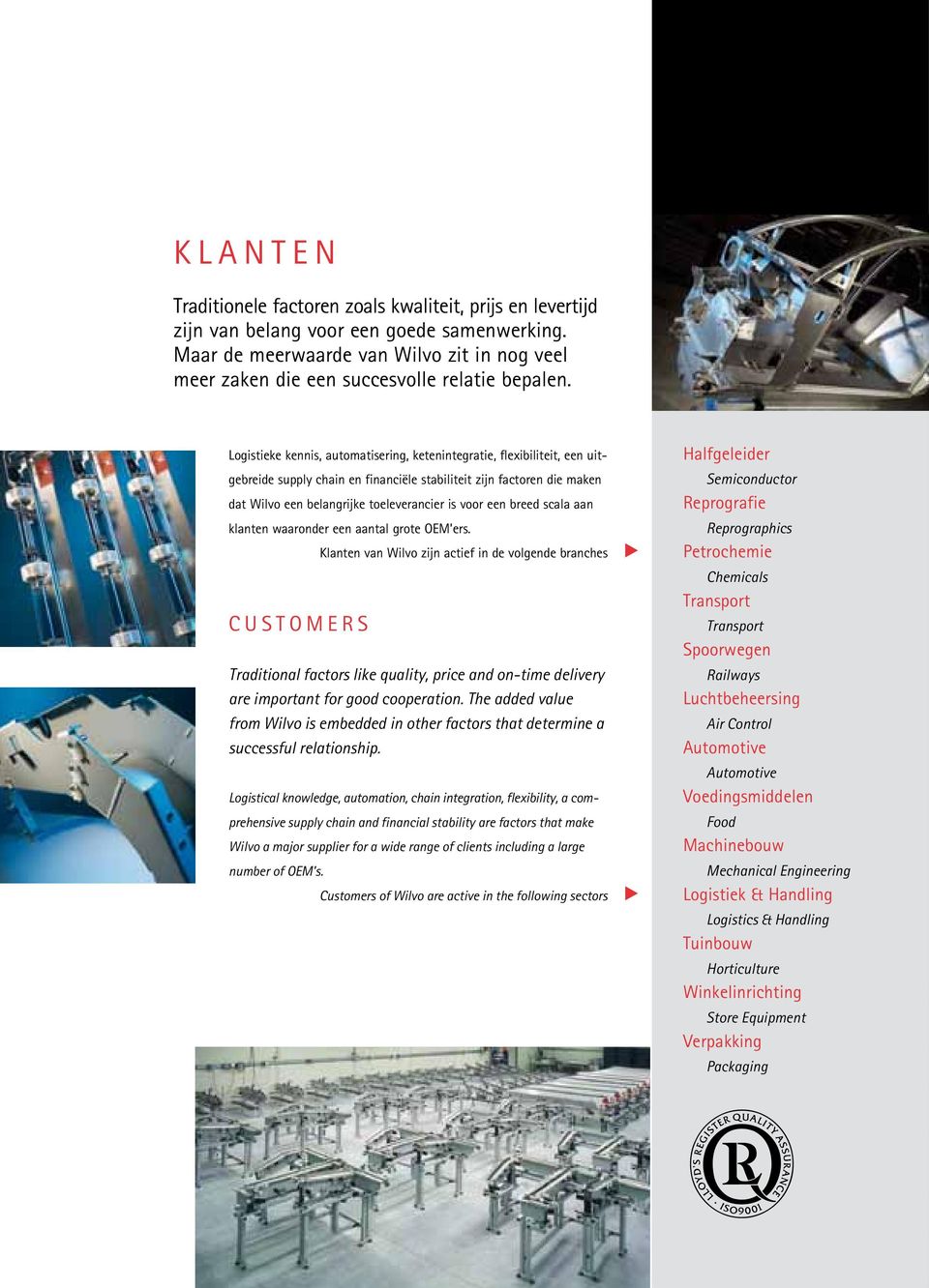 logistieke kennis, automatisering, ketenintegratie, flexibiliteit, een uitgebreide supply chain en financiële stabiliteit zijn factoren die maken dat Wilvo een belangrijke toeleverancier is voor een