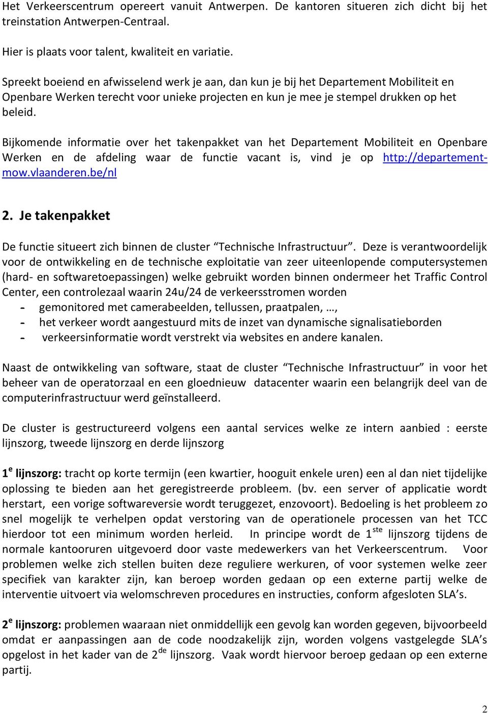Bijkomende informatie over het takenpakket van het Departement Mobiliteit en Openbare Werken en de afdeling waar de functie vacant is, vind je op http://departementmow.vlaanderen.be/nl 2.