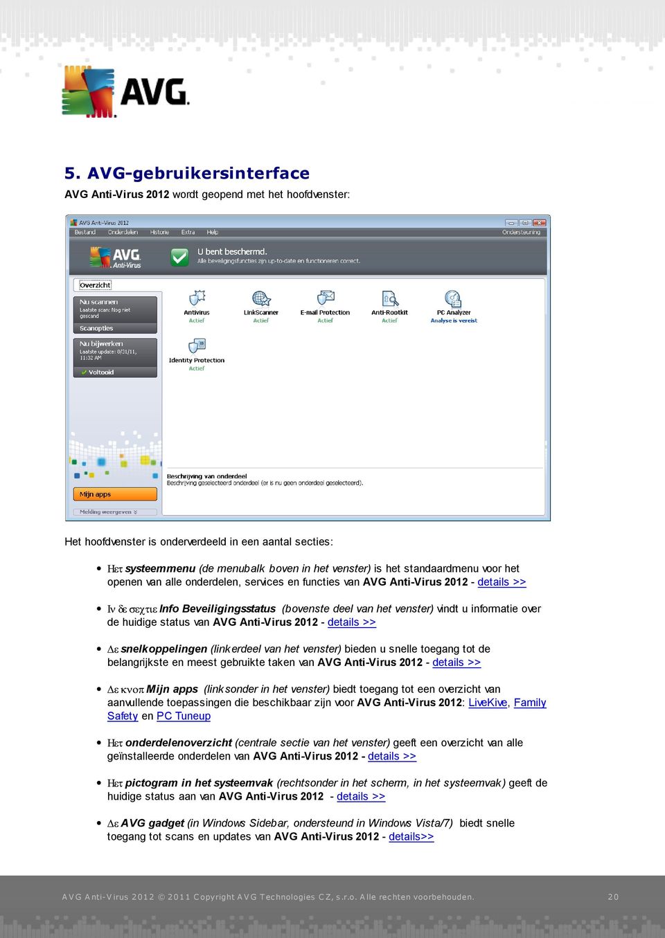 status van AVG Anti-Virus 2012 - details >> snelkoppelingen (link erdeel van het venster) bieden u snelle toegang tot de belangrijkste en meest gebruikte taken van AVG Anti-Virus 2012 - details >>