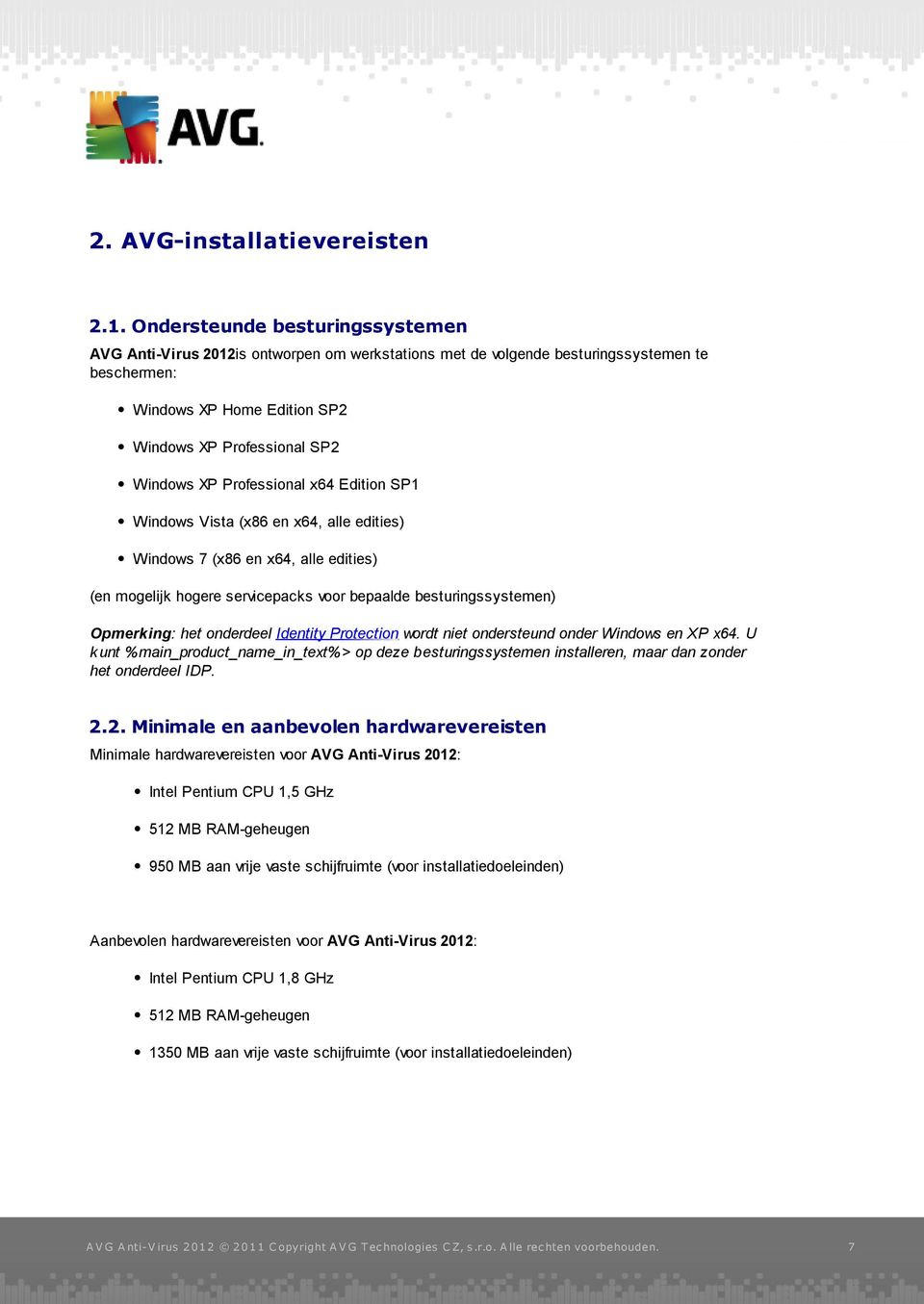 Professional x64 Edition SP1 Windows Vista (x86 en x64, alle edities) Windows 7 (x86 en x64, alle edities) (en mogelijk hogere servicepacks voor bepaalde besturingssystemen) Opmerking: het onderdeel