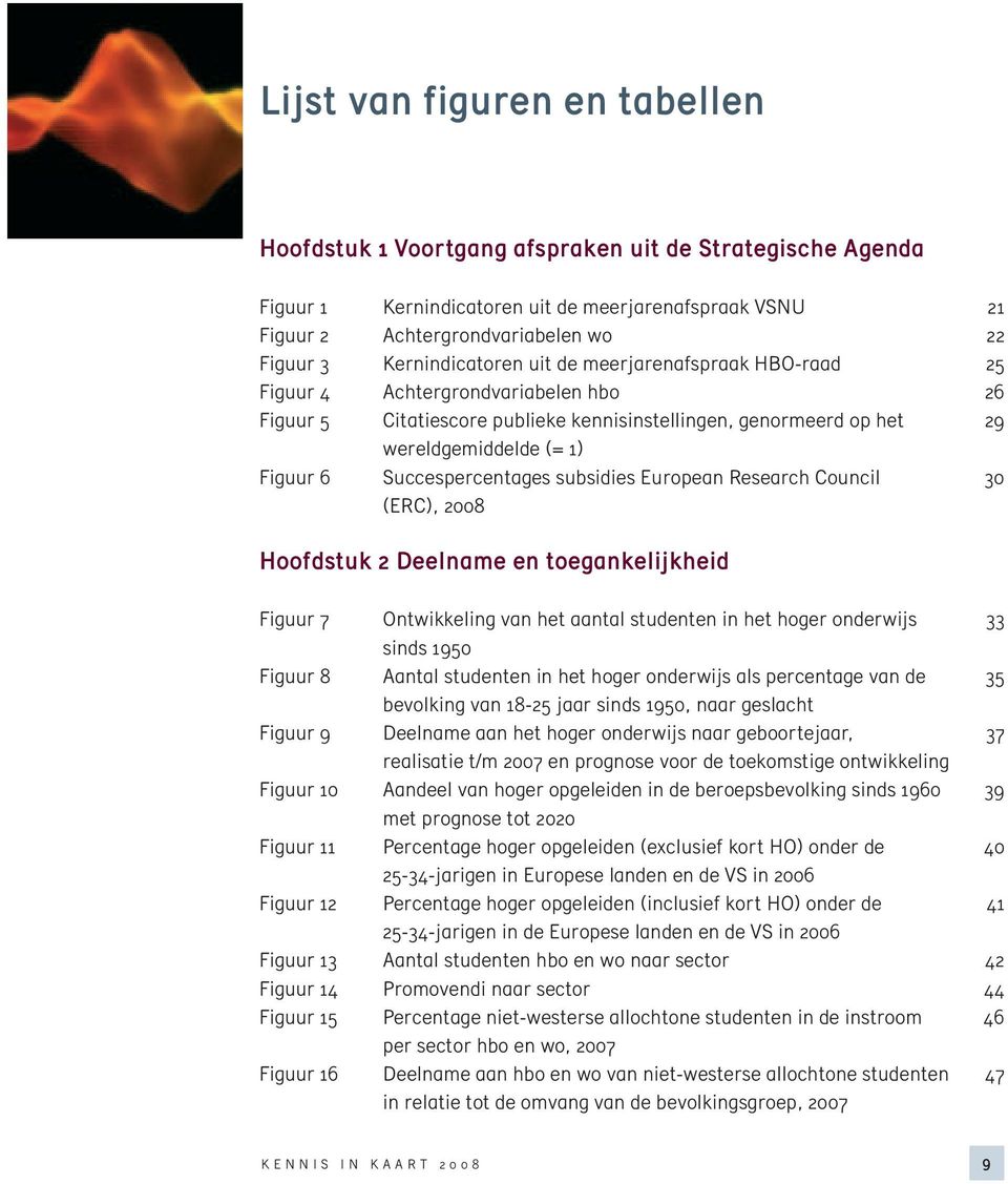 Succespercentages subsidies European Research Council 30 (ERC), 2008 Hoofdstuk 2 Deelname en toegankelijkheid Figuur 7 Ontwikkeling van het aantal studenten in het hoger onderwijs 33 sinds 1950