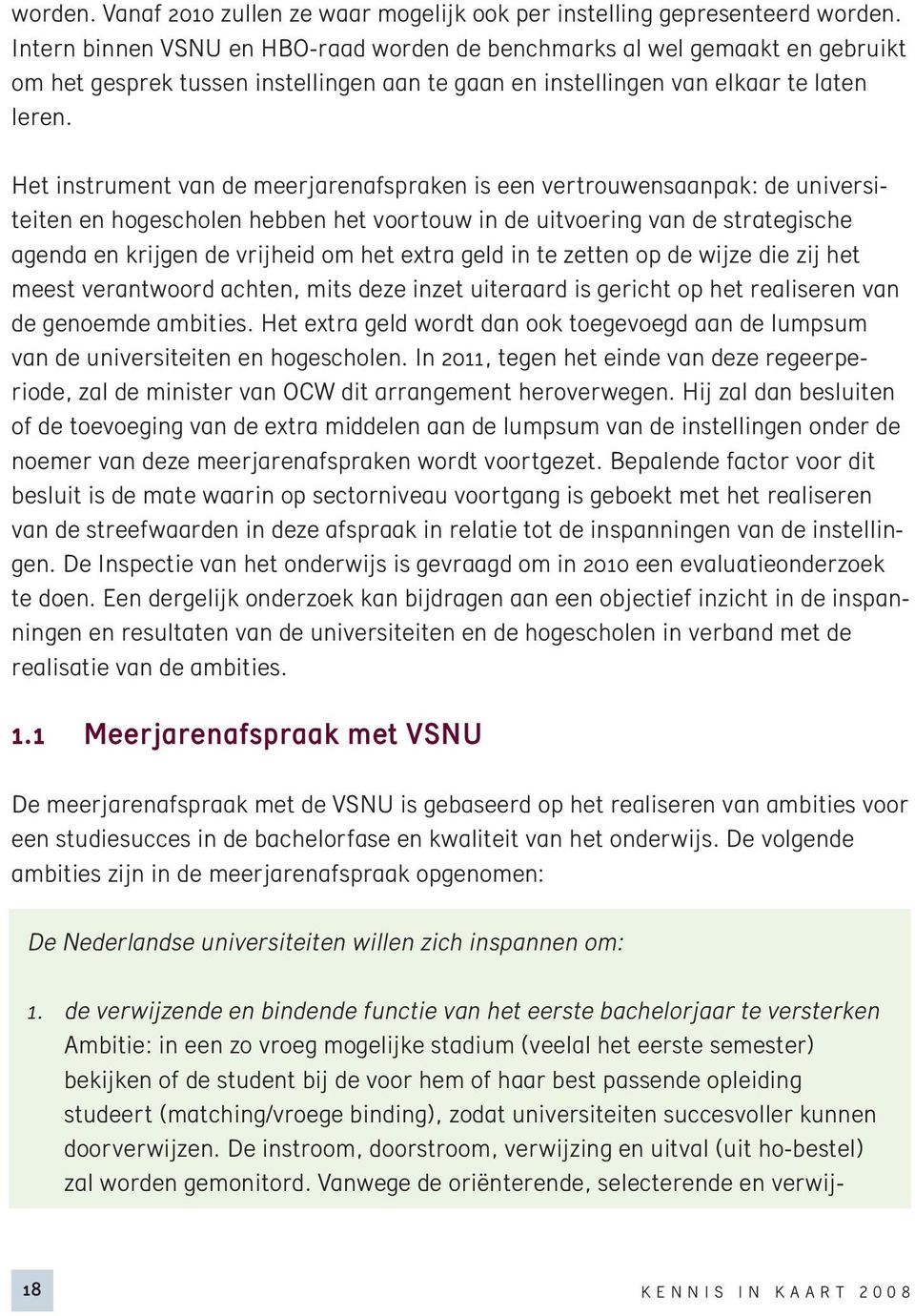 Het instrument van de meerjarenafspraken is een vertrouwensaanpak: de universiteiten en hogescholen hebben het voortouw in de uitvoering van de strategische agenda en krijgen de vrijheid om het extra