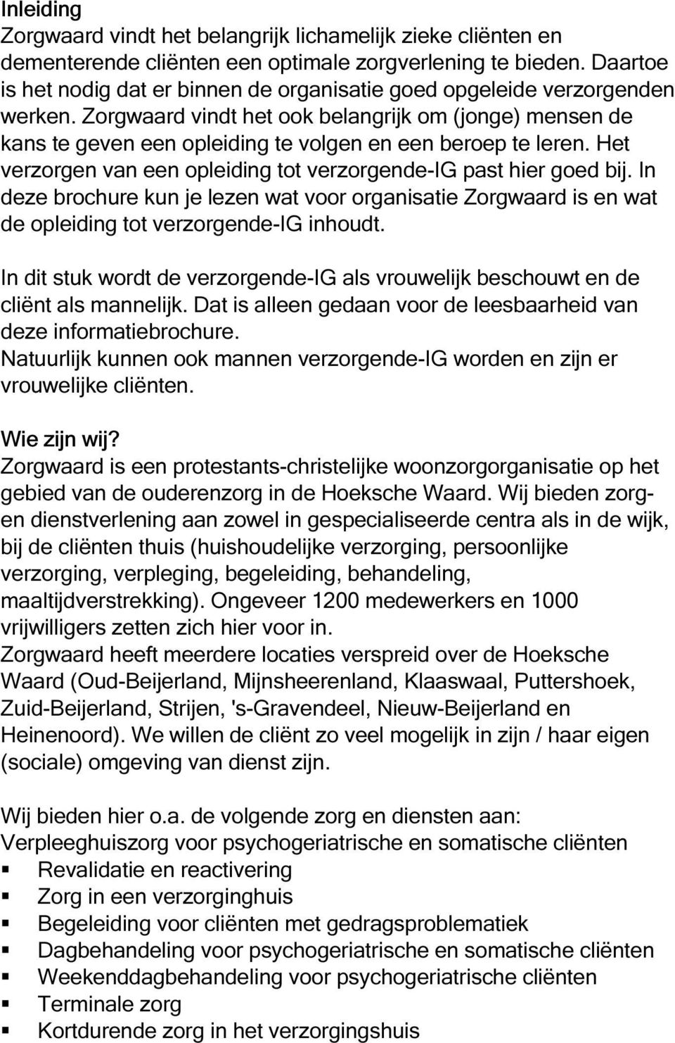 Zorgwaard vindt het ook belangrijk om (jonge) mensen de kans te geven een opleiding te volgen en een beroep te leren. Het verzorgen van een opleiding tot verzorgende-ig past hier goed bij.